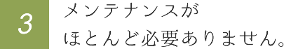 メンテナンスがほとんど必要ありません。